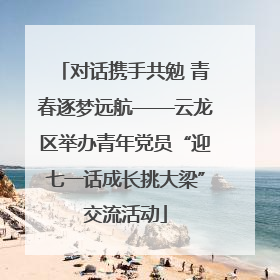对话携手共勉 青春逐梦远航——云龙区举办青年党员“迎七一话成长挑大梁”交流活动
