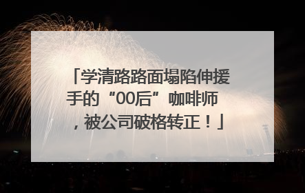 学清路路面塌陷伸援手的“00后”咖啡师，被公司破格转正！