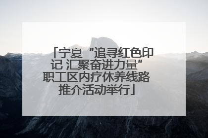 宁夏“追寻红色印记 汇聚奋进力量”职工区内疗休养线路推介活动举行