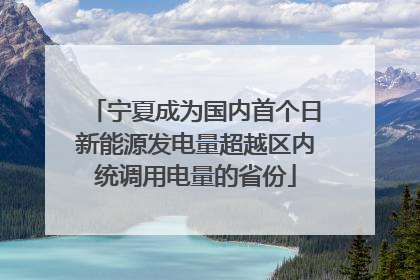 宁夏成为国内首个日新能源发电量超越区内统调用电量的省份
