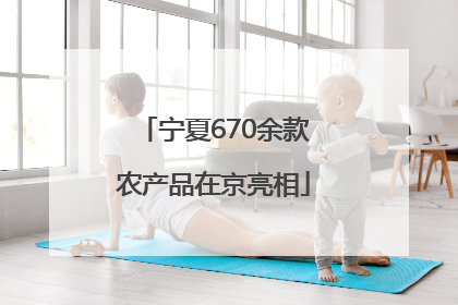 宁夏670余款农产品在京亮相