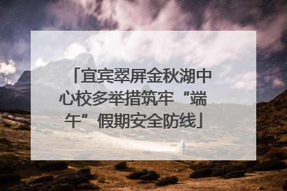 宜宾翠屏金秋湖中心校多举措筑牢“端午”假期安全防线
