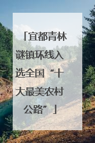 宜都青林谜镇环线入选全国“十大最美农村公路”