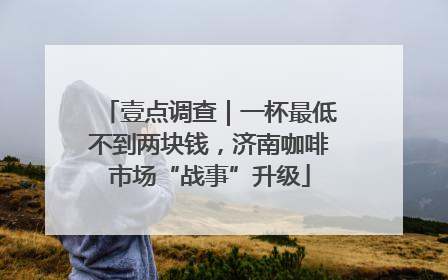 壹点调查｜一杯最低不到两块钱，济南咖啡市场“战事”升级