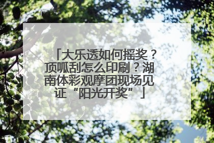 大乐透如何摇奖？顶呱刮怎么印刷？湖南体彩观摩团现场见证“阳光开奖”