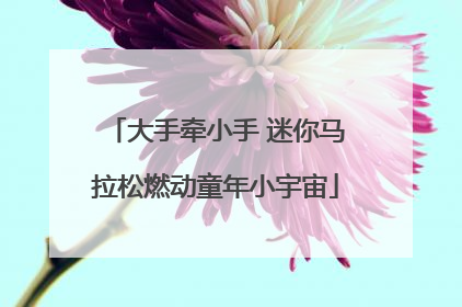 大手牵小手 迷你马拉松燃动童年小宇宙