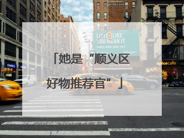 她是“顺义区好物推荐官”