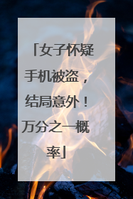 女子怀疑手机被盗，结局意外！万分之一概率