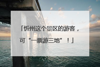 忻州这个景区的游客，可“一票游三地”！