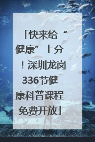 快来给“健康”上分！深圳龙岗336节健康科普课程免费开放