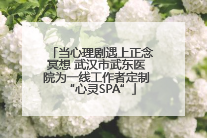 当心理剧遇上正念冥想 武汉市武东医院为一线工作者定制“心灵SPA”