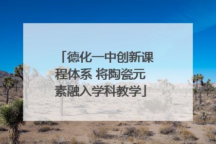 德化一中创新课程体系 将陶瓷元素融入学科教学