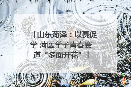 山东菏泽：以赛促学 菏医学子青春赛道“多面开花”