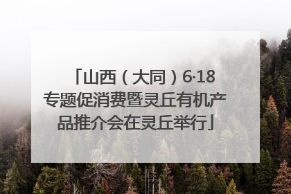 山西（大同）6·18专题促消费暨灵丘有机产品推介会在灵丘举行