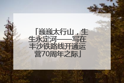 巍巍太行山，生生永定河——写在丰沙铁路线开通运营70周年之际