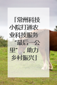 常州科技小院打通农业科技服务“最后一公里”，助力乡村振兴