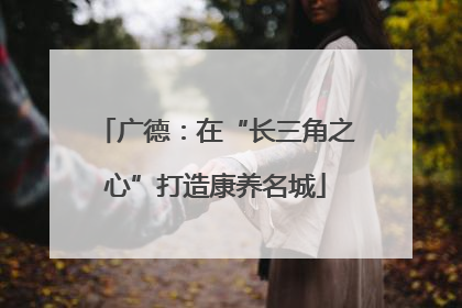 广德：在“长三角之心”打造康养名城