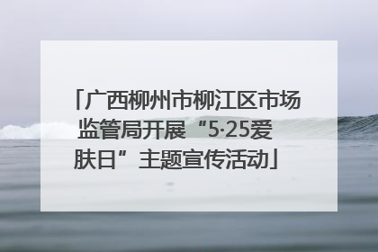 广西柳州市柳江区市场监管局开展“5·25爱肤日”主题宣传活动