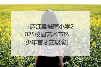 庐江县城南小学2025校园艺术节暨少年宫才艺展演