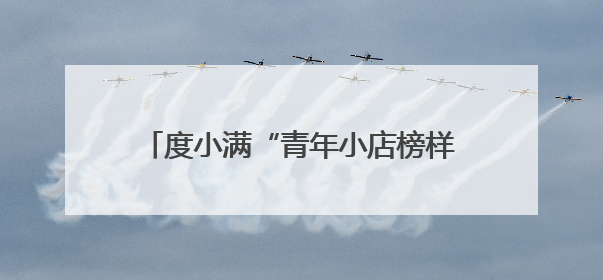 度小满“青年小店榜样计划”在张家口市落地 帮助创业青年快速成长