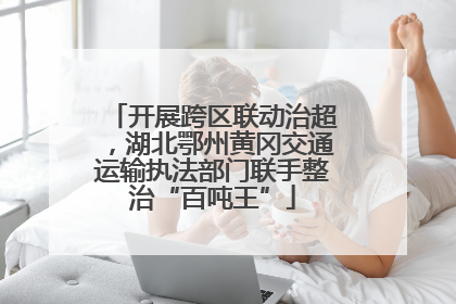 开展跨区联动治超，湖北鄂州黄冈交通运输执法部门联手整治“百吨王”