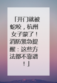 开门就被蛇咬，杭州女子蒙了！消防紧急提醒：这些方法都不靠谱！