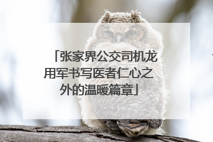 张家界公交司机龙用军书写医者仁心之外的温暖篇章