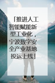 推进人工智能赋能新型工业化，宁波数字安全产业基地投运上线