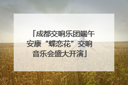 成都交响乐团端午安康“蝶恋花”交响音乐会盛大开演