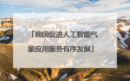 我国促进人工智能气象应用服务有序发展