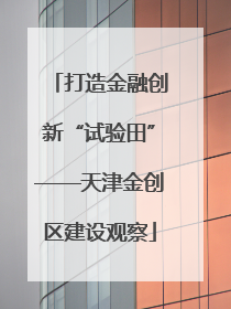 打造金融创新“试验田”——天津金创区建设观察