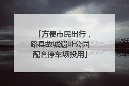 方便市民出行，路县故城遗址公园配套停车场投用