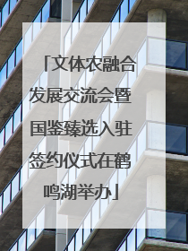 文体农融合发展交流会暨国鉴臻选入驻签约仪式在鹤鸣湖举办