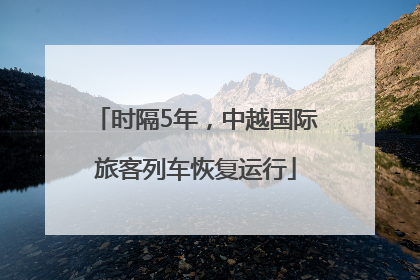 时隔5年，中越国际旅客列车恢复运行