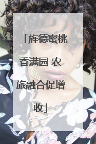 旌德蜜桃香满园 农旅融合促增收