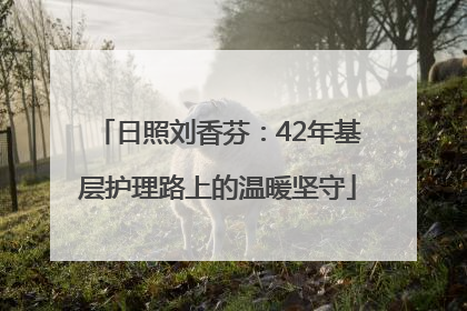 日照刘香芬：42年基层护理路上的温暖坚守