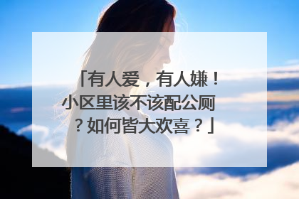 有人爱，有人嫌！小区里该不该配公厕？如何皆大欢喜？