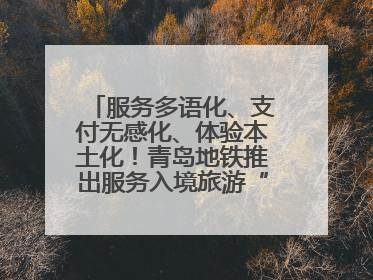 服务多语化、支付无感化、体验本土化！青岛地铁推出服务入境旅游“三件套”