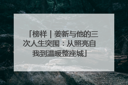 榜样｜姜新与他的三次人生突围：从照亮自我到温暖整座城
