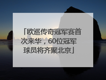 欧巡传奇冠军赛首次来华，60位冠军球员将齐聚北京