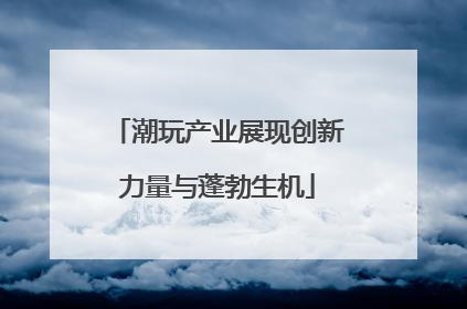 潮玩产业展现创新力量与蓬勃生机