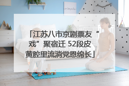 江苏八市京剧票友“戏”聚宿迁 52段皮黄腔里流淌党恩绵长