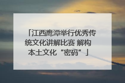 江西鹰潭举行优秀传统文化讲解比赛 解构本土文化“密码”