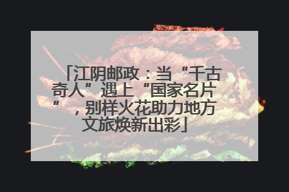 江阴邮政：当“千古奇人”遇上“国家名片”，别样火花助力地方文旅焕新出彩