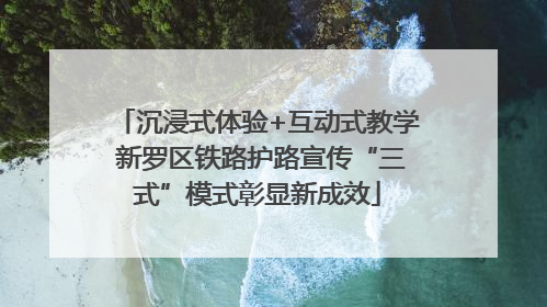 沉浸式体验+互动式教学 新罗区铁路护路宣传“三式”模式彰显新成效