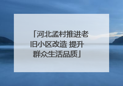 河北孟村推进老旧小区改造 提升群众生活品质
