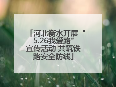 河北衡水开展“5.26我爱路”宣传活动 共筑铁路安全防线