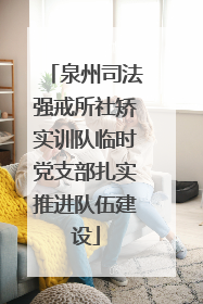 泉州司法强戒所社矫实训队临时党支部扎实推进队伍建设