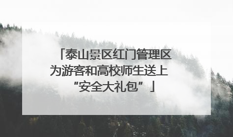 泰山景区红门管理区为游客和高校师生送上 “安全大礼包”