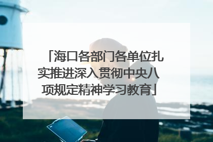 海口各部门各单位扎实推进深入贯彻中央八项规定精神学习教育